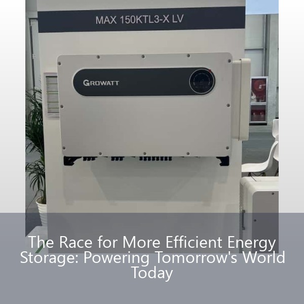 The Race for More Efficient Energy Storage: Powering Tomorrow's World Today
